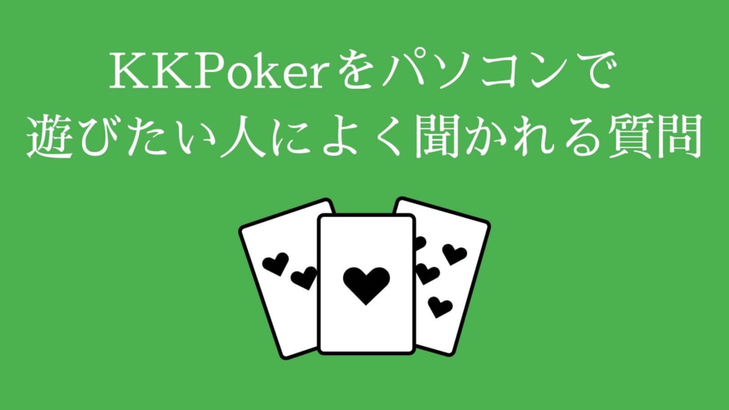 KKPoker（KKポーカー）をパソコンで遊びたい人によく聞かれる質問