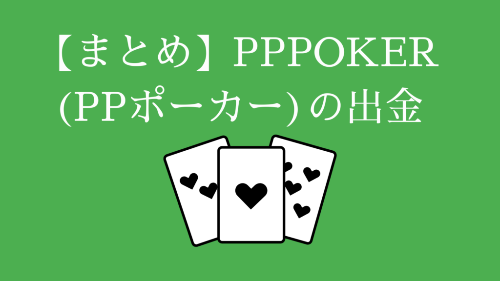 【まとめ】PPPOKER(PPポーカー)の出金