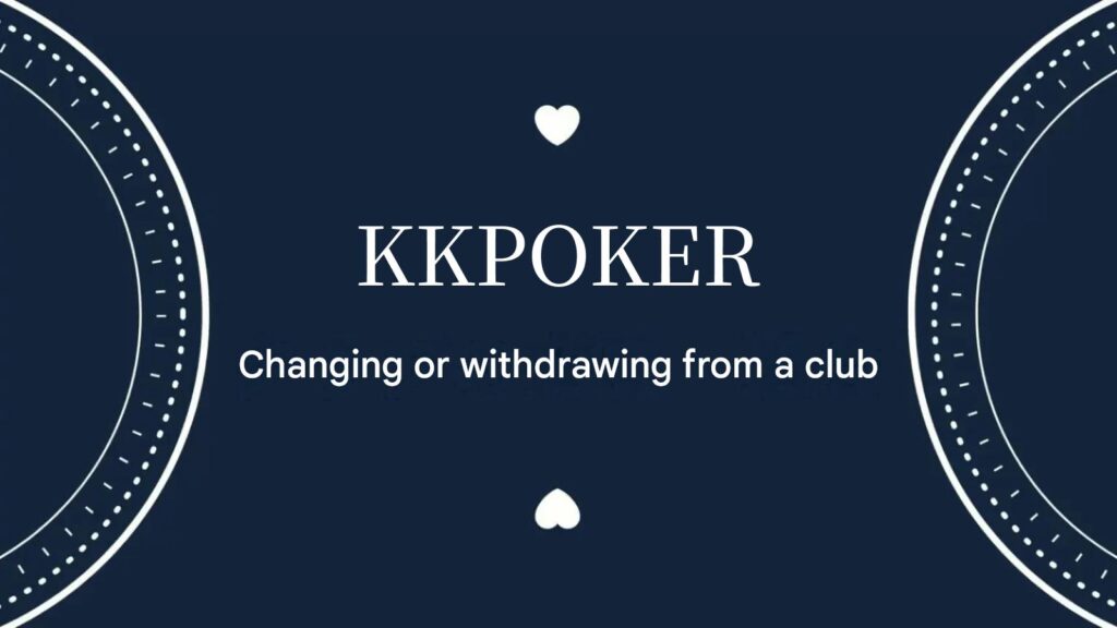 kkpoker changing or withdrawing from a club