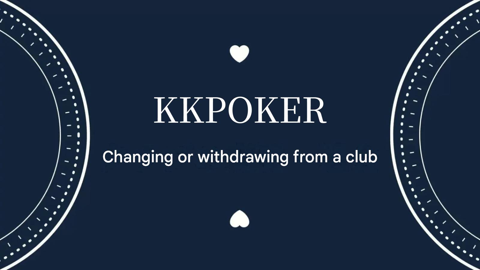 kkpoker changing or withdrawing from a club